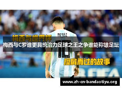 梅西与C罗谁更具统治力足球之王之争谁能称雄足坛