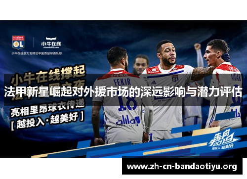 法甲新星崛起对外援市场的深远影响与潜力评估