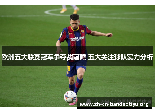 欧洲五大联赛冠军争夺战前瞻 五大关注球队实力分析