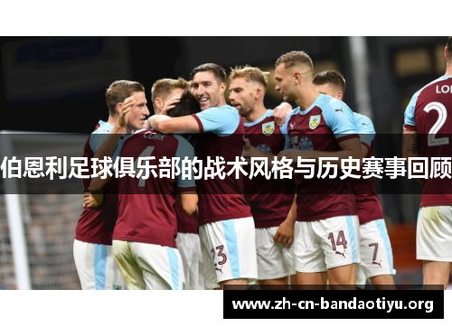伯恩利足球俱乐部的战术风格与历史赛事回顾