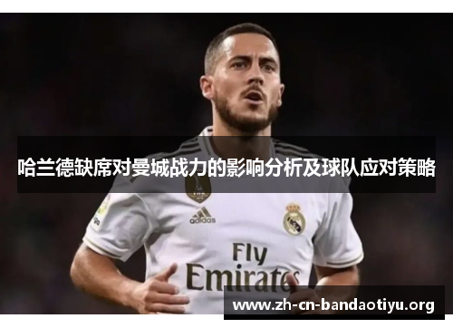 哈兰德缺席对曼城战力的影响分析及球队应对策略