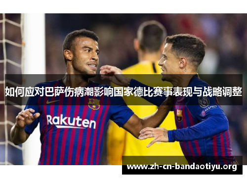 如何应对巴萨伤病潮影响国家德比赛事表现与战略调整