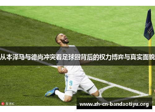 从本泽马与德尚冲突看足球圈背后的权力博弈与真实面貌