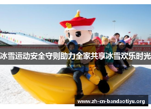 冰雪运动安全守则助力全家共享冰雪欢乐时光