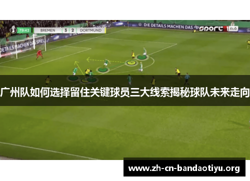 广州队如何选择留住关键球员三大线索揭秘球队未来走向