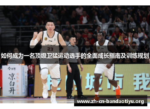 如何成为一名顶级卫猛运动选手的全面成长指南及训练规划