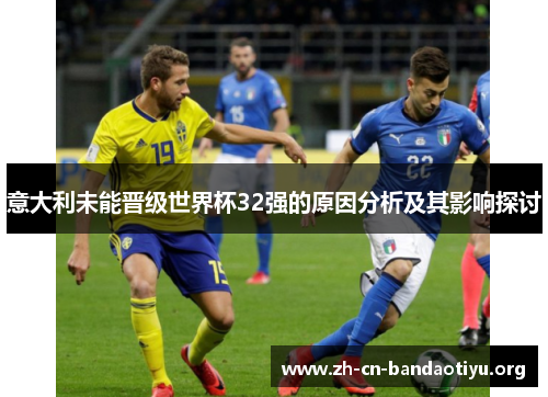 意大利未能晋级世界杯32强的原因分析及其影响探讨