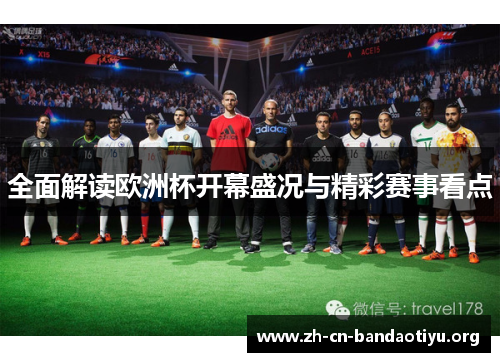 全面解读欧洲杯开幕盛况与精彩赛事看点