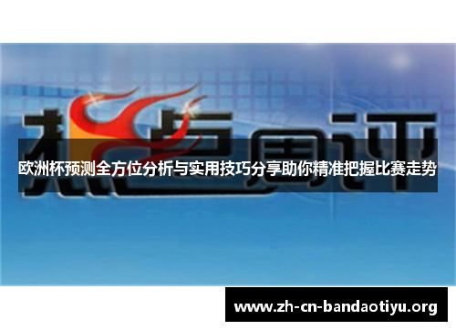 欧洲杯预测全方位分析与实用技巧分享助你精准把握比赛走势