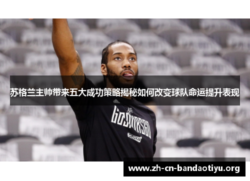 苏格兰主帅带来五大成功策略揭秘如何改变球队命运提升表现