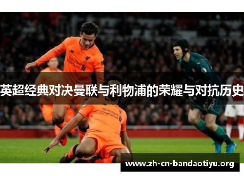 英超经典对决曼联与利物浦的荣耀与对抗历史